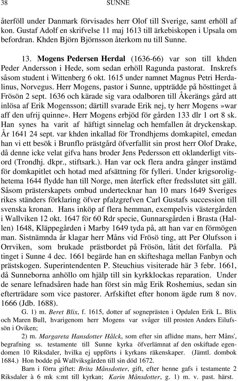 Inskrefs såsom student i Wittenberg 6 okt. 1615 under namnet Magnus Petri Herdalinus, Norvegus. Herr Mogens, pastor i Sunne, uppträdde på hösttinget å Frösön 2 sept.