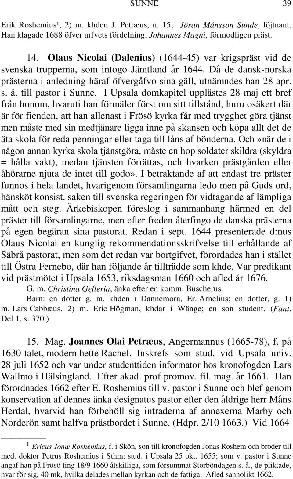 I Upsala domkapitel upplästes 28 maj ett bref från honom, hvaruti han förmäler först om sitt tillstånd, huru osäkert där är för fienden, att han allenast i Frösö kyrka får med trygghet göra tjänst