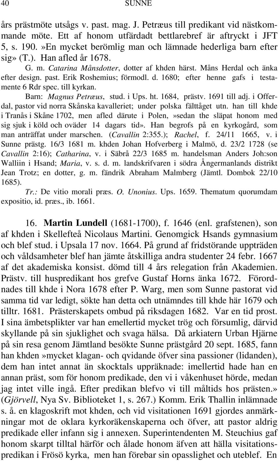 Erik Roshemius; förmodl. d. 1680; efter henne gafs i testamente 6 Rdr spec. till kyrkan. Barn: Magnus Petræus, stud. i Ups. ht. 1684, prästv. 1691 till adj.