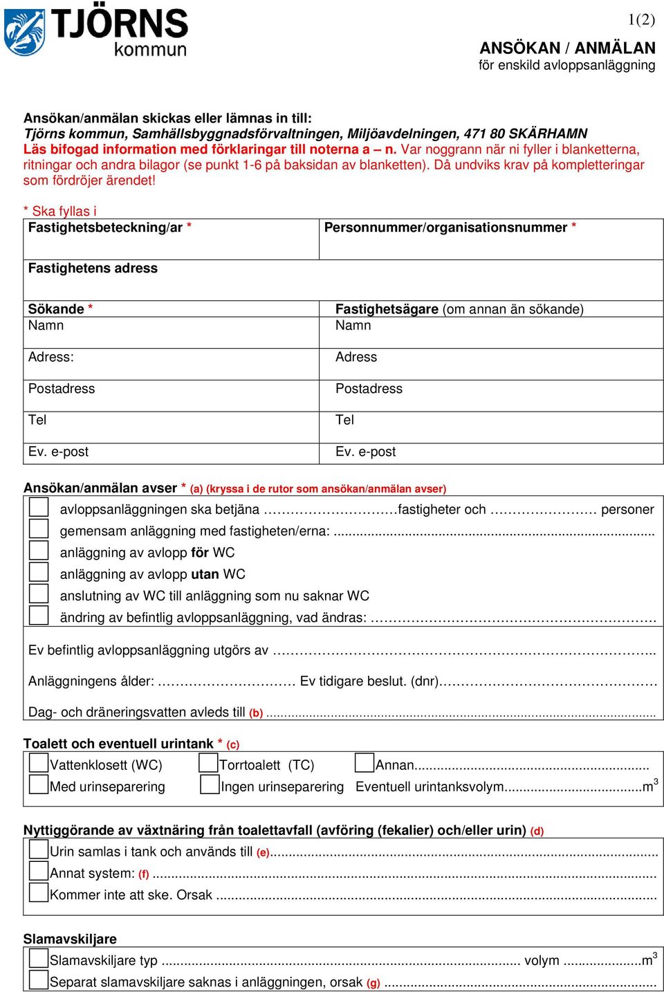 * Ska fyllas i Fastighetsbeteckning/ar * Personnuer/organisationsnuer * Fastighetens adress Sökande * Nan Adress: Postadress Tel Ev.