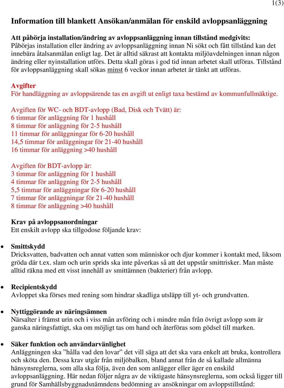 Detta skall göras i god tid innan arbetet skall utföras. Tillstånd för avloppsanläggning skall sökas inst 6 veckor innan arbetet är tänkt att utföras.