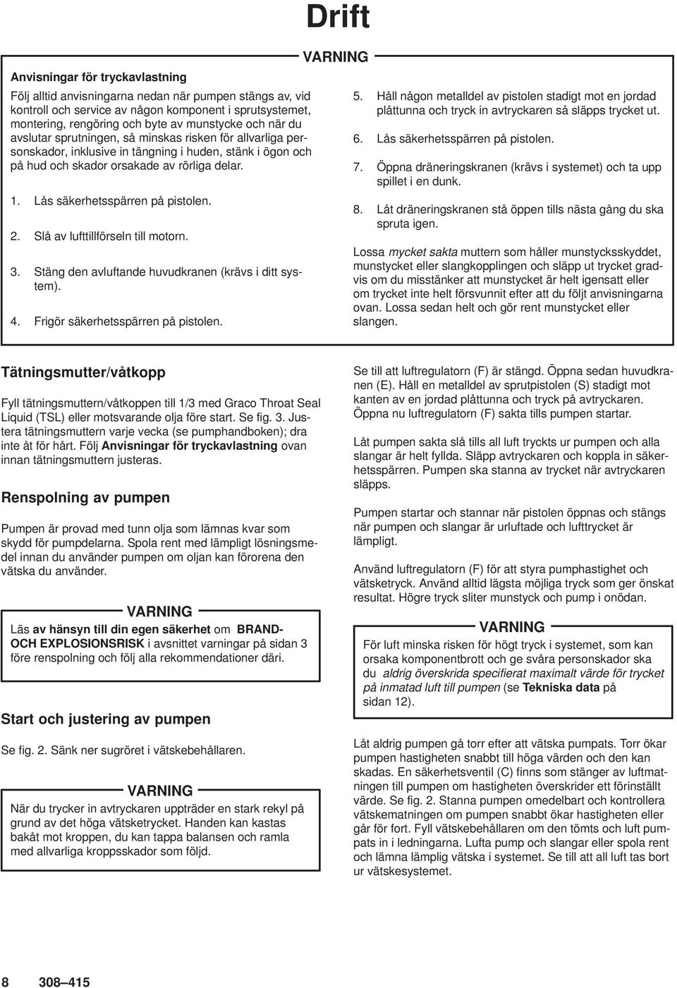 Lås säkerhetsspärren på pistolen. 2. Slå av lufttillförseln till motorn. 3. Stäng den avluftande huvudkranen (krävs i ditt system). 4. Frigör säkerhetsspärren på pistolen. Drift VARNING 5.