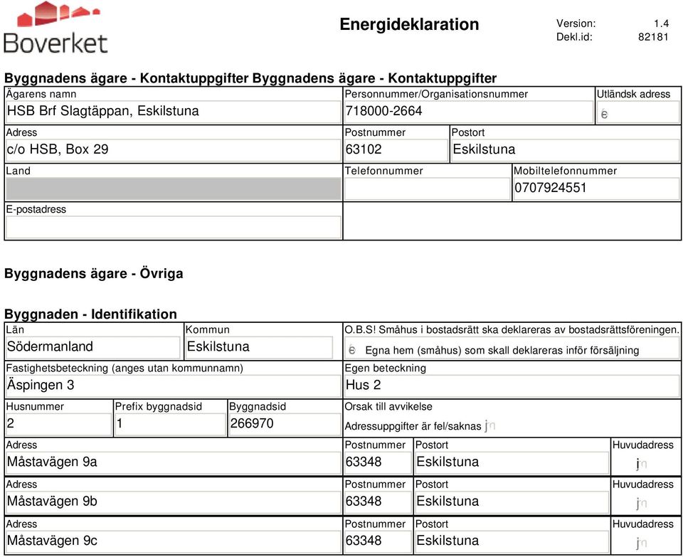 Postnummer 3102 Postort Eskilstuna Land Telefonnummer Mobiltelefonnummer 0707924551 E-postadress Utländsk adress Byggnadens ägare - Övriga Byggnaden - Identifikation Län Södermanland Kommun