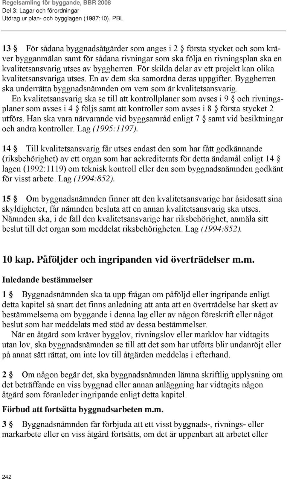 Byggherren ska underrätta byggnadsnämnden om vem som är kvalitetsansvarig.