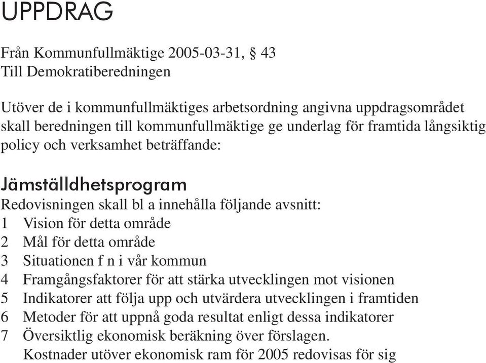 detta område 2 Mål för detta område 3 Situationen f n i vår kommun 4 Framgångsfaktorer för att stärka utvecklingen mot visionen 5 Indikatorer att följa upp och utvärdera