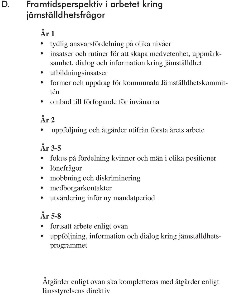 utifrån första årets arbete År 3-5 fokus på fördelning kvinnor och män i olika positioner lönefrågor mobbning och diskriminering medborgarkontakter utvärdering inför ny