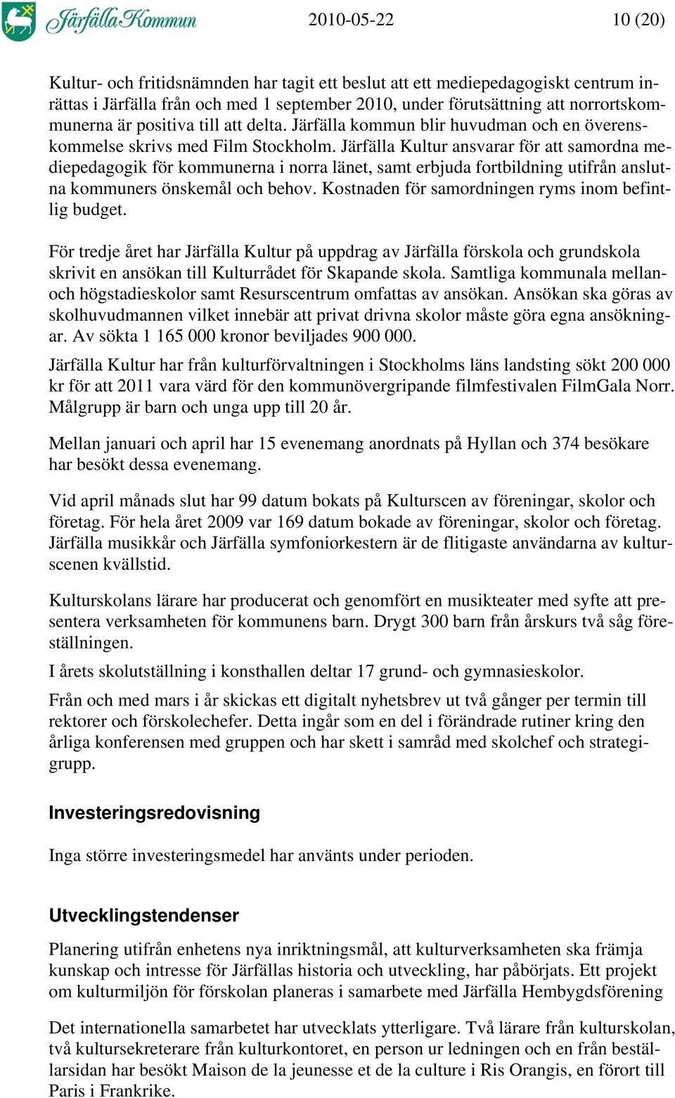 Järfälla Kultur ansvarar för att samordna mediepedagogik för kommunerna i norra länet, samt erbjuda fortbildning utifrån anslutna kommuners önskemål och behov.