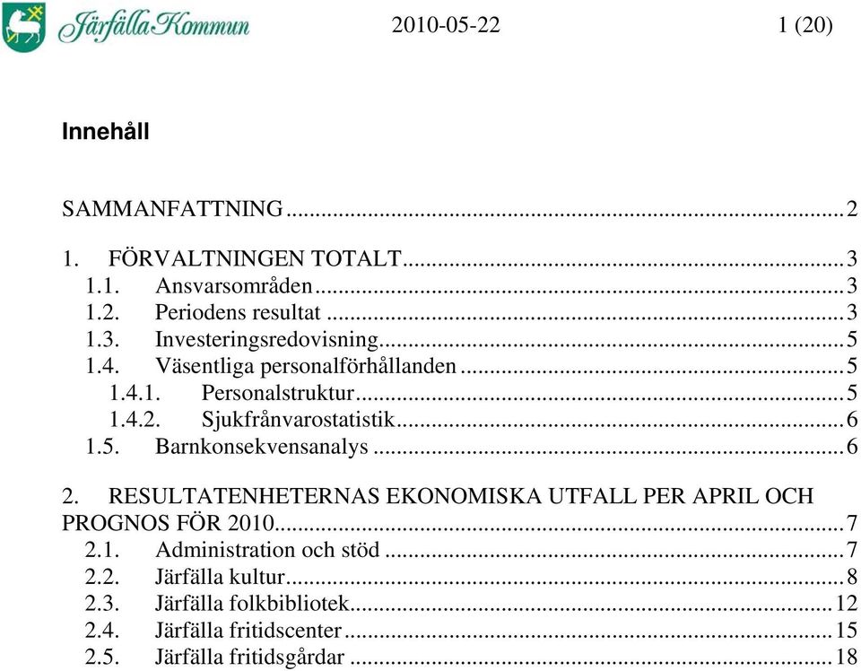 ..6 2. RESULTATENHETERNAS EKONOMISKA UTFALL PER APRIL OCH PROGNOS FÖR...7 2.1. Administration och stöd...7 2.2. Järfälla kultur.