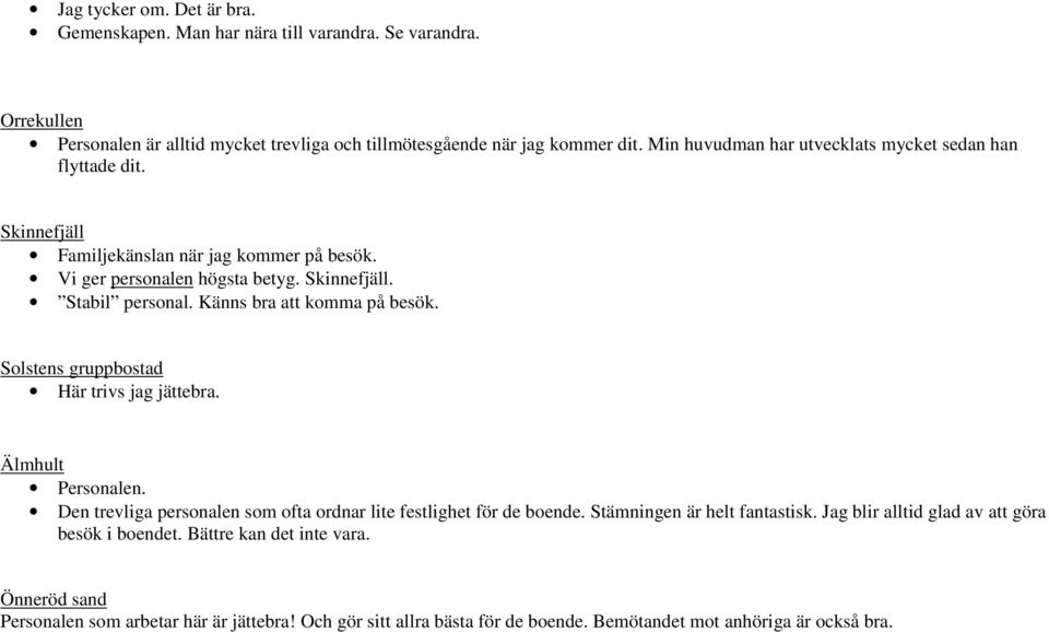 Känns bra att komma på besök. Solstens gruppbostad Här trivs jag jättebra. Älmhult Personalen. Den trevliga personalen som ofta ordnar lite festlighet för de boende.