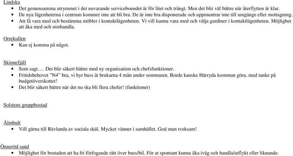 Möjlighet att åka med och storhandla. Orrekullen Kan ej komma på något. Skinnefjäll Som sagt. Det blir säkert bättre med ny organisation och chefsfunktioner.