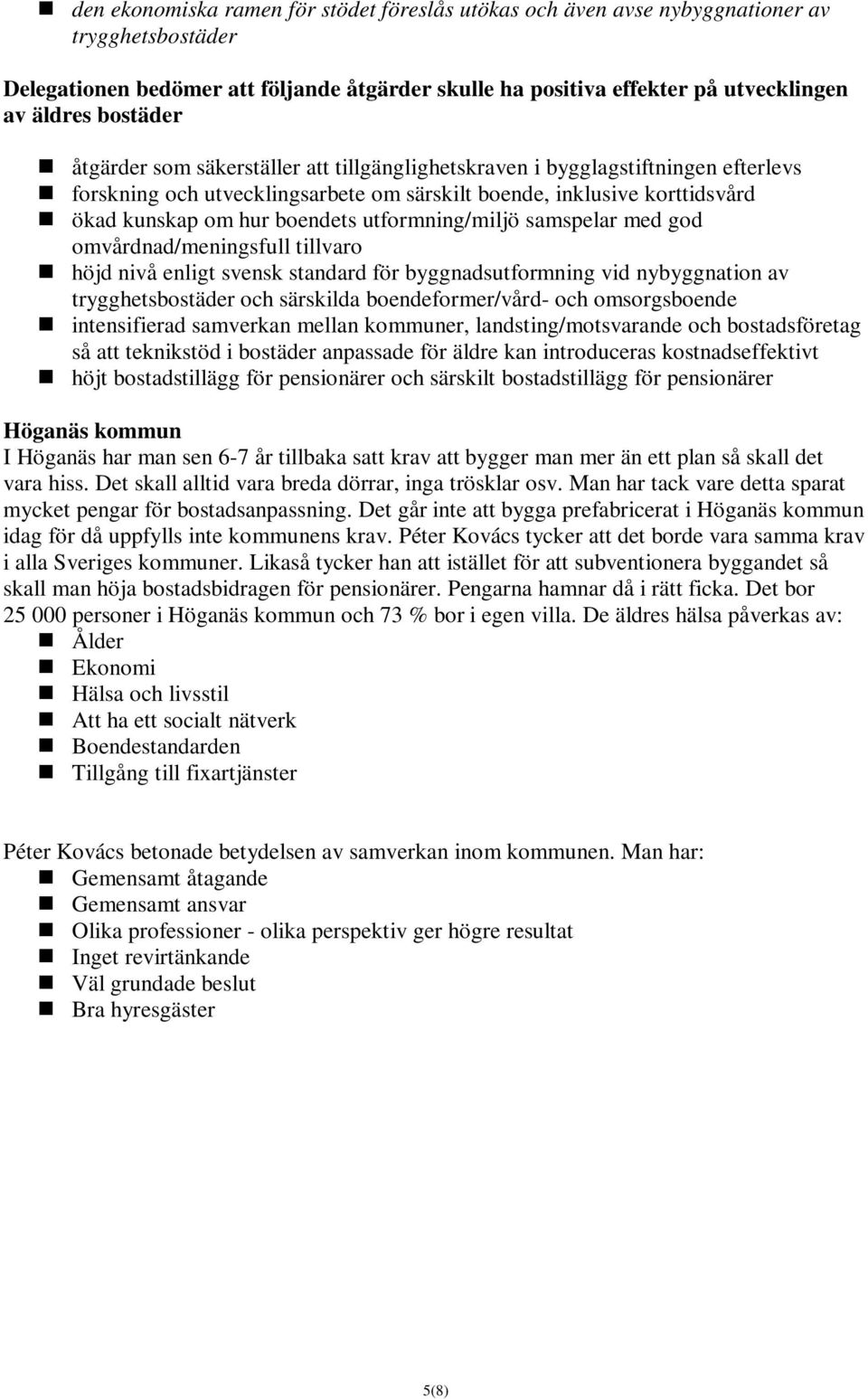 utformning/miljö samspelar med god omvårdnad/meningsfull tillvaro höjd nivå enligt svensk standard för byggnadsutformning vid nybyggnation av trygghetsbostäder och särskilda boendeformer/vård- och