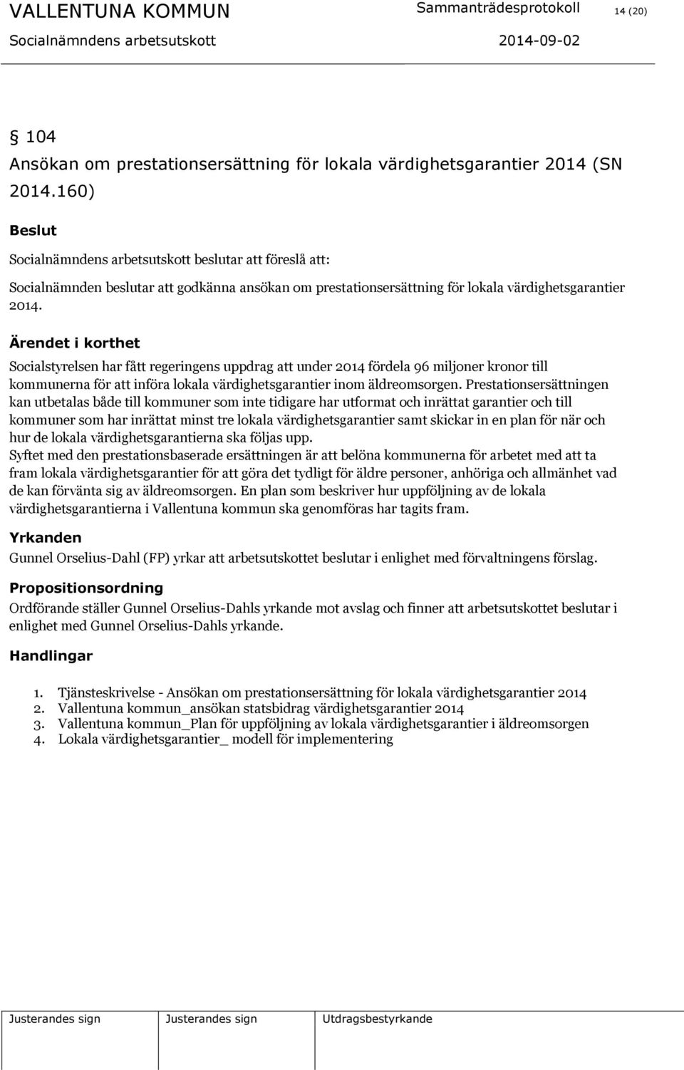 Ärendet i korthet Socialstyrelsen har fått regeringens uppdrag att under 2014 fördela 96 miljoner kronor till kommunerna för att införa lokala värdighetsgarantier inom äldreomsorgen.