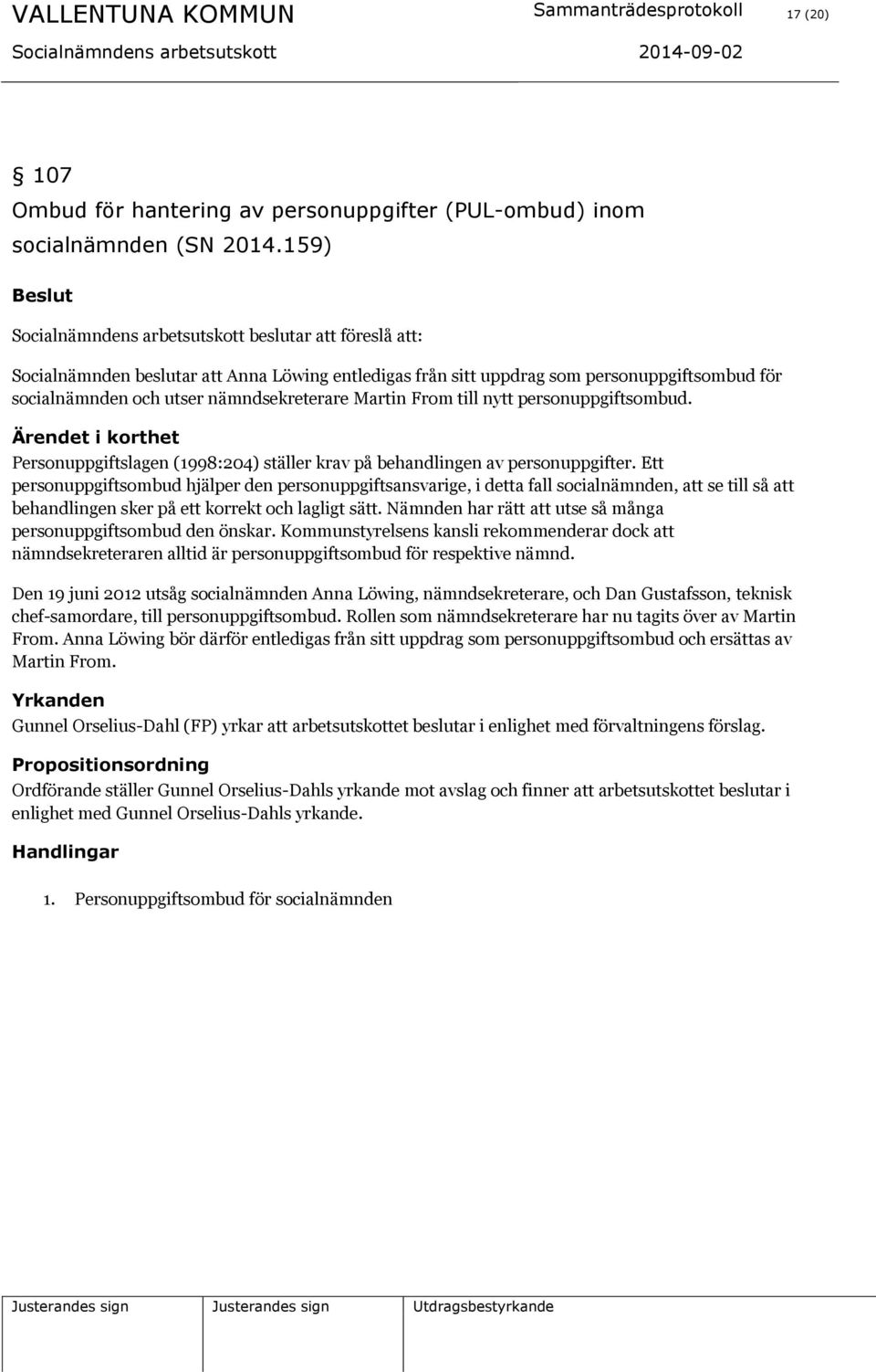 nämndsekreterare Martin From till nytt personuppgiftsombud. Ärendet i korthet Personuppgiftslagen (1998:204) ställer krav på behandlingen av personuppgifter.