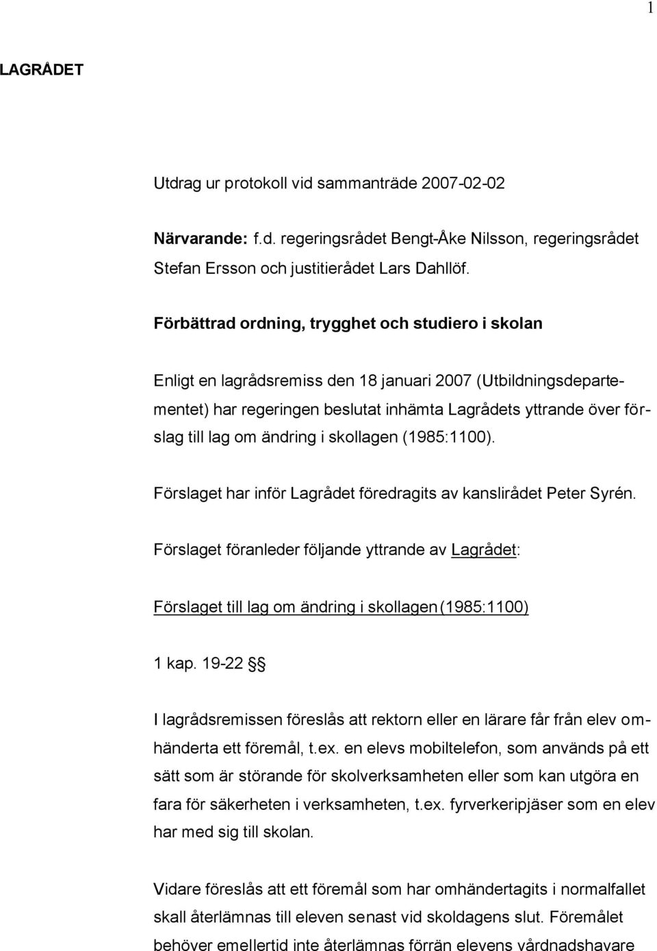 ändring i skollagen (1985:1100). Förslaget har inför Lagrådet föredragits av kanslirådet Peter Syrén.