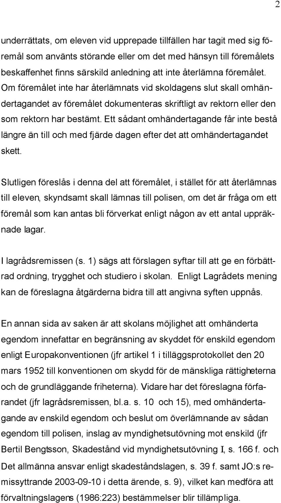 Ett sådant omhändertagande får inte bestå längre än till och med fjärde dagen efter det att omhändertagandet skett.