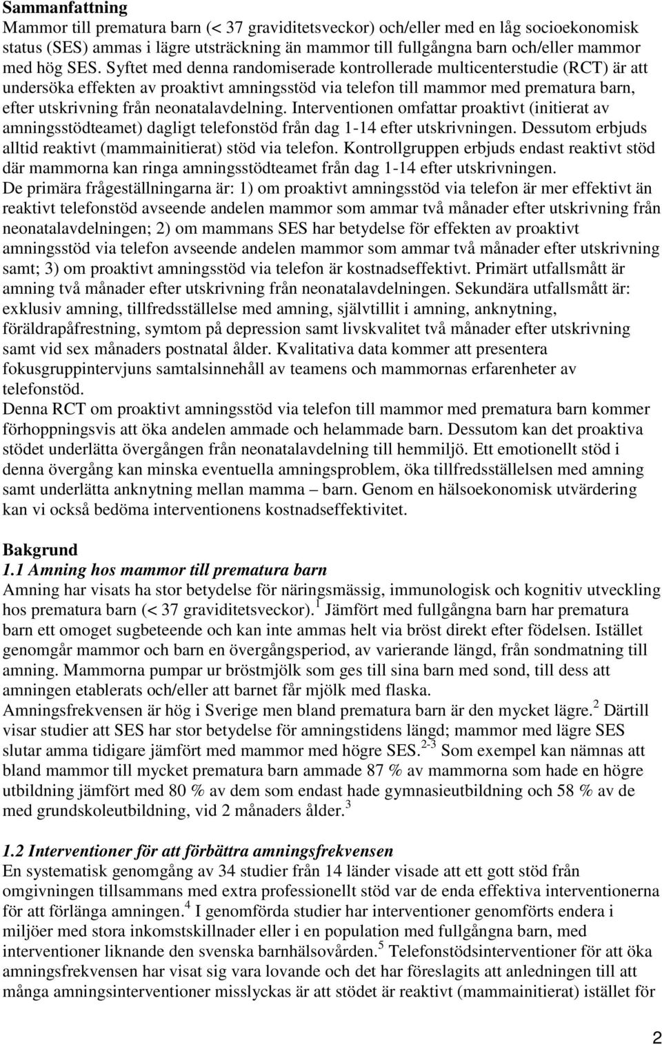 neonatalavdelning. Interventionen omfattar proaktivt (initierat av amningsstödteamet) dagligt telefonstöd från dag 1-14 efter utskrivningen.