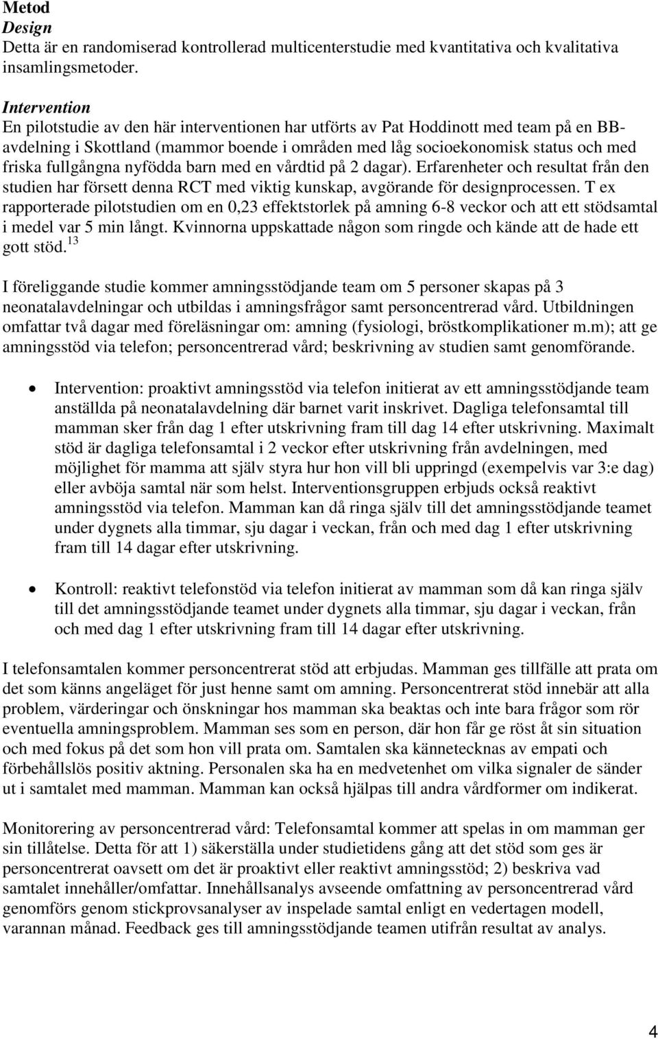 fullgångna nyfödda barn med en vårdtid på 2 dagar). Erfarenheter och resultat från den studien har försett denna RCT med viktig kunskap, avgörande för designprocessen.