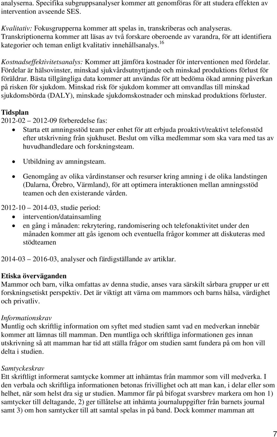 16 Kostnadseffektivitetsanalys: Kommer att jämföra kostnader för interventionen med fördelar. Fördelar är hälsovinster, minskad sjukvårdsutnyttjande och minskad produktions förlust för föräldrar.