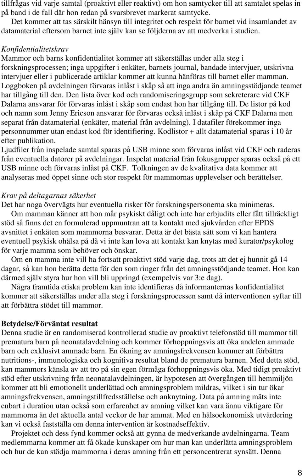 Konfidentialitetskrav Mammor och barns konfidentialitet kommer att säkerställas under alla steg i forskningsprocessen; inga uppgifter i enkäter, barnets journal, bandade intervjuer, utskrivna