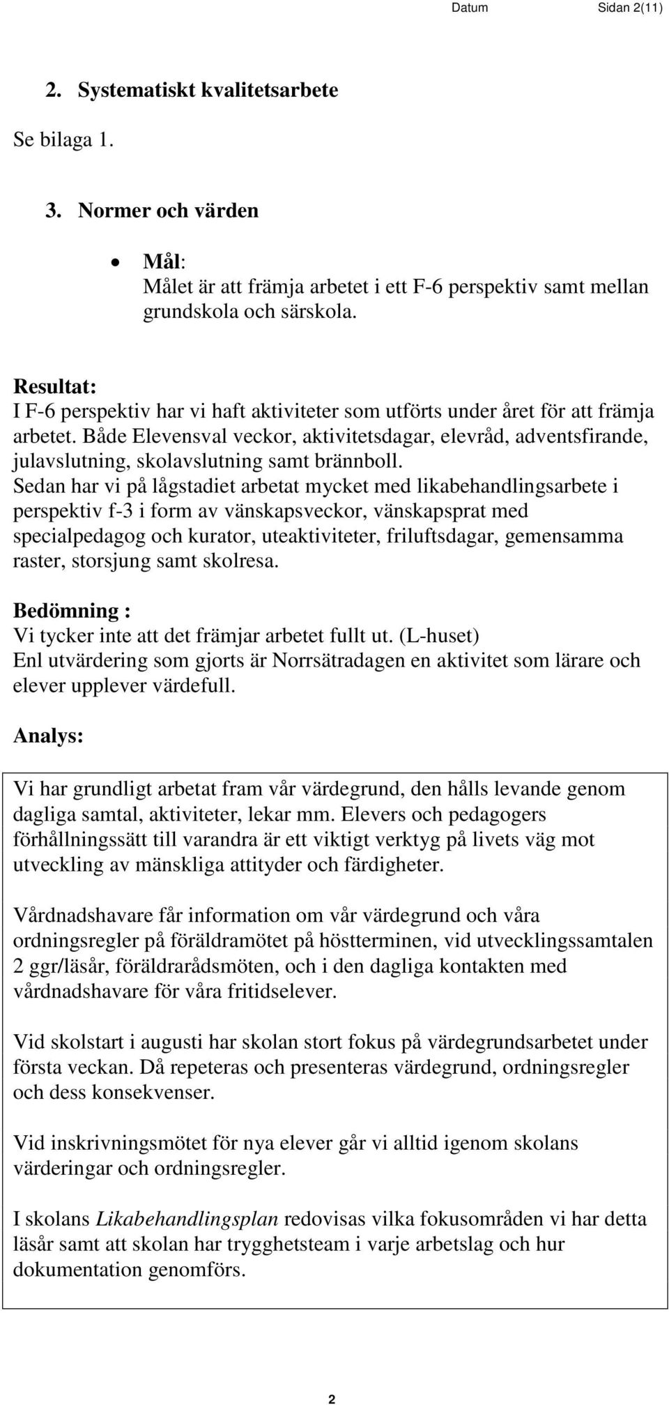 Både Elevensval veckor, aktivitetsdagar, elevråd, adventsfirande, julavslutning, skolavslutning samt brännboll.