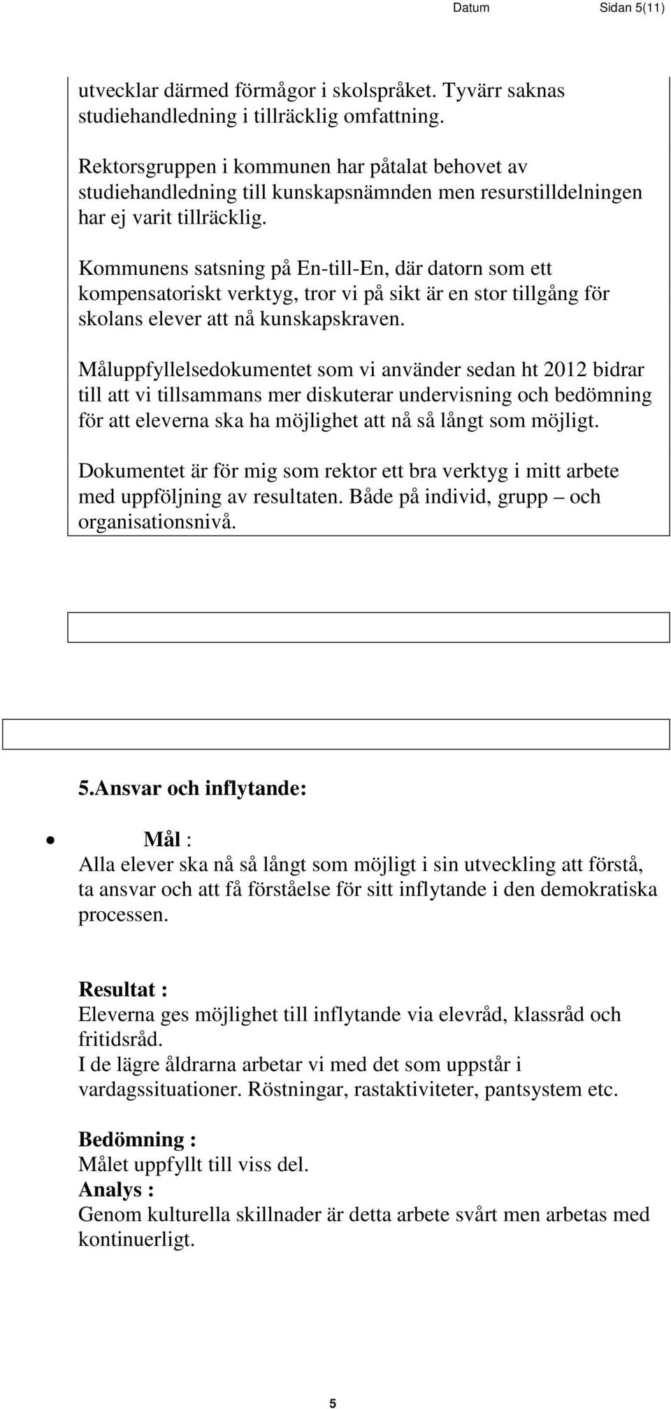 Kommunens satsning på En-till-En, där datorn som ett kompensatoriskt verktyg, tror vi på sikt är en stor tillgång för skolans elever att nå kunskapskraven.