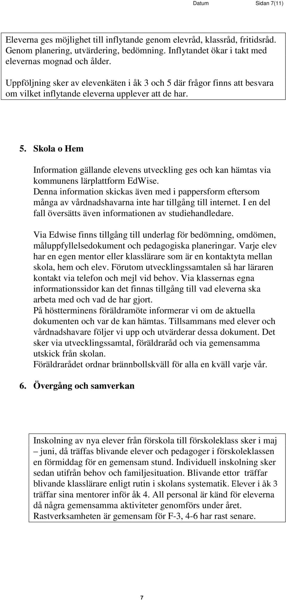 Denna information skickas även med i pappersform eftersom många av vårdnadshavarna inte har tillgång till internet. I en del fall översätts även informationen av studiehandledare.