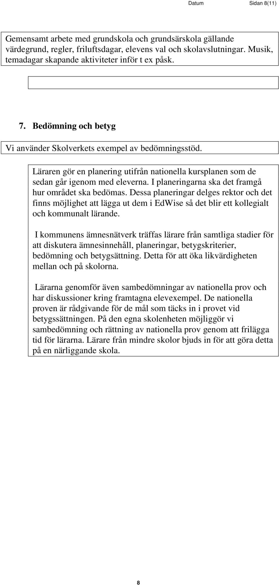 I planeringarna ska det framgå hur området ska bedömas. Dessa planeringar delges rektor och det finns möjlighet att lägga ut dem i EdWise så det blir ett kollegialt och kommunalt lärande.