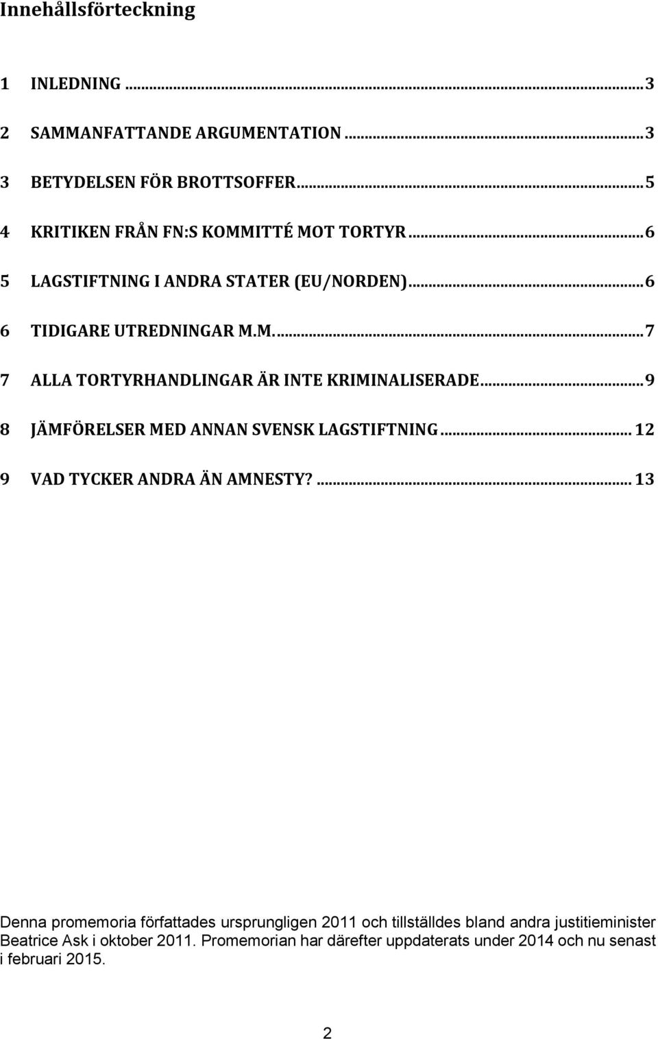 .. 9 8 JÄMFÖRELSER MED ANNAN SVENSK LAGSTIFTNING... 12 9 VAD TYCKER ANDRA ÄN AMNESTY?