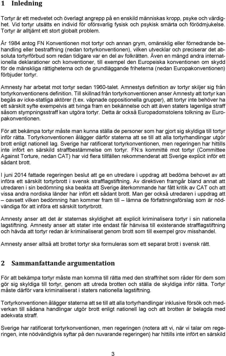 År 1984 antog FN Konventionen mot tortyr och annan grym, omänsklig eller förnedrande behandling eller bestraffning (nedan tortyrkonventionen), vilken utvecklar och preciserar det absoluta