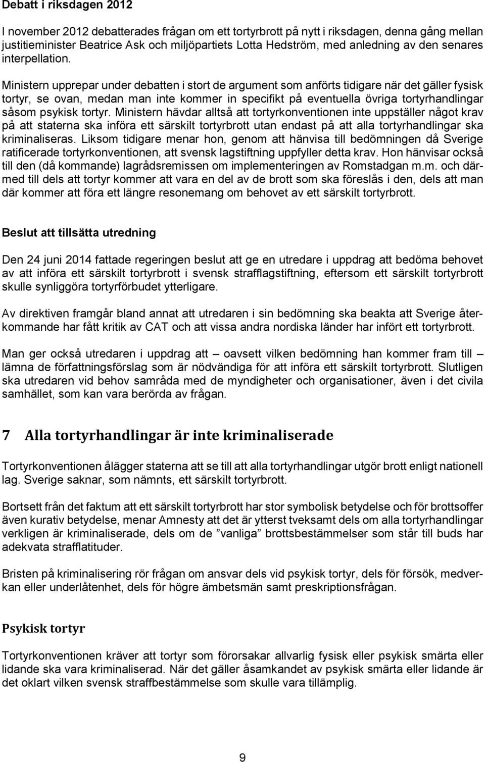 Ministern upprepar under debatten i stort de argument som anförts tidigare när det gäller fysisk tortyr, se ovan, medan man inte kommer in specifikt på eventuella övriga tortyrhandlingar såsom