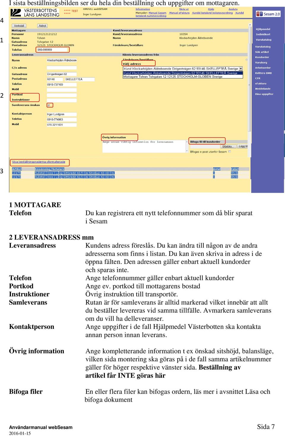 Du kan ändra till någon av de andra adresserna som finns i listan. Du kan även skriva in adress i de öppna fälten. Den adressen gäller enbart aktuell kundorder och sparas inte.