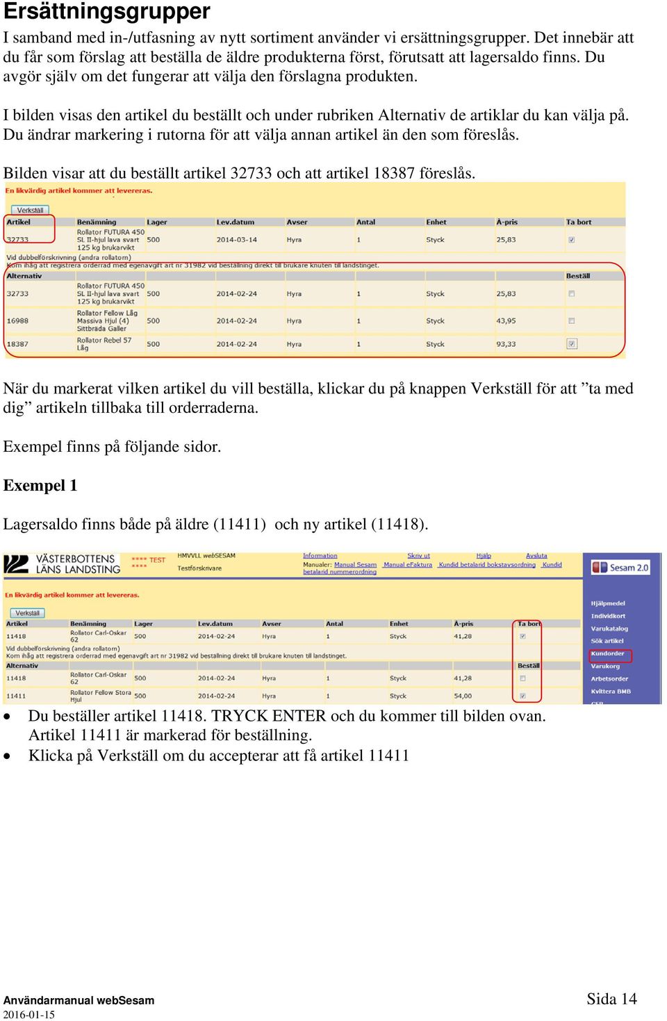 I bilden visas den artikel du beställt och under rubriken Alternativ de artiklar du kan välja på. Du ändrar markering i rutorna för att välja annan artikel än den som föreslås.