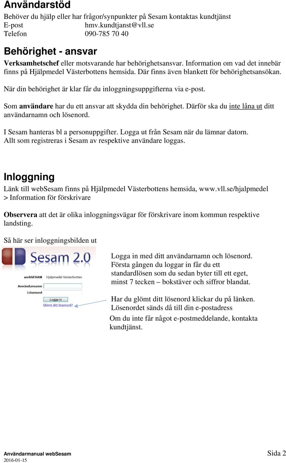 Där finns även blankett för behörighetsansökan. När din behörighet är klar får du inloggningsuppgifterna via e-post. Som användare har du ett ansvar att skydda din behörighet.