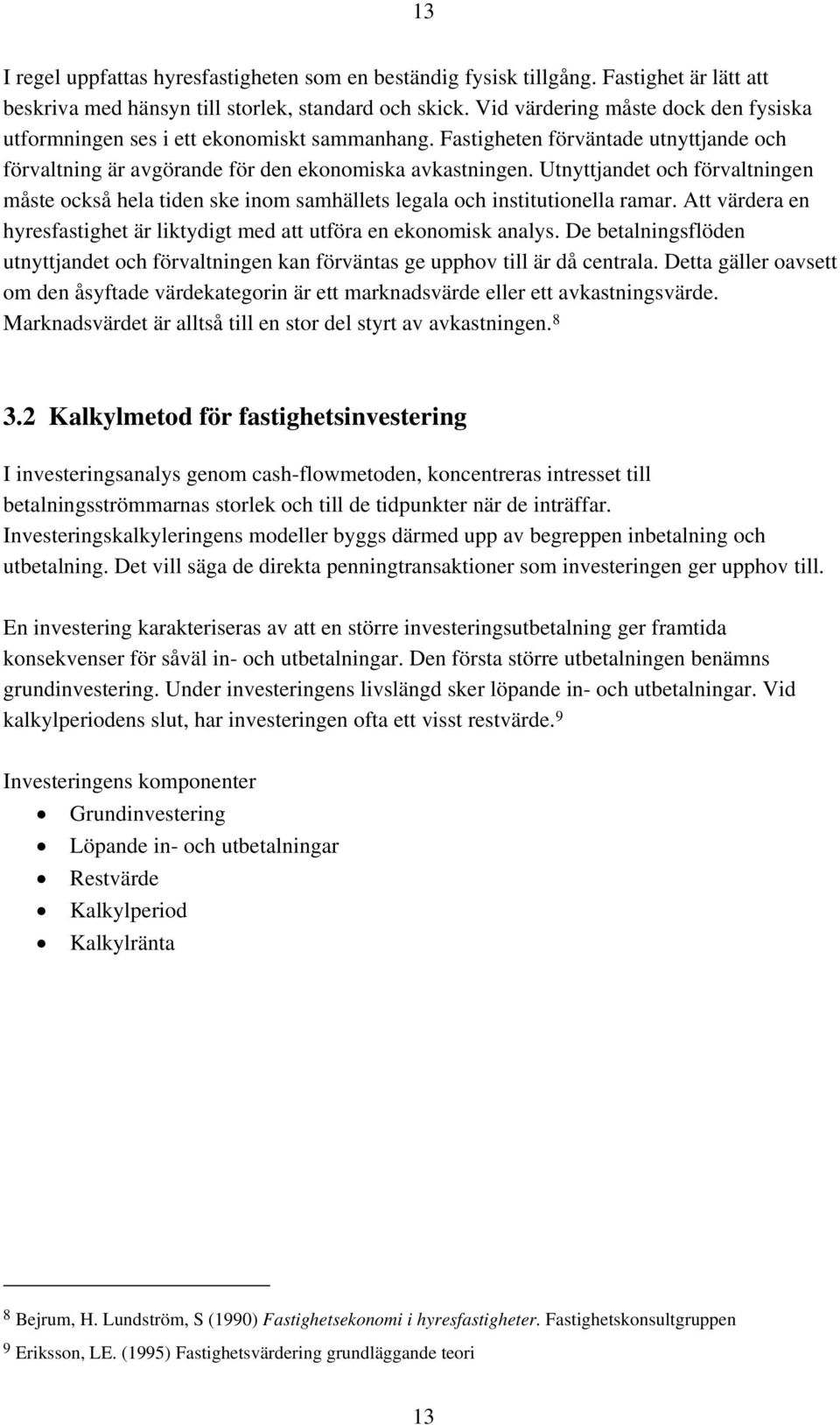 Utnyttjandet och förvaltningen måste också hela tiden ske inom samhällets legala och institutionella ramar. Att värdera en hyresfastighet är liktydigt med att utföra en ekonomisk analys.