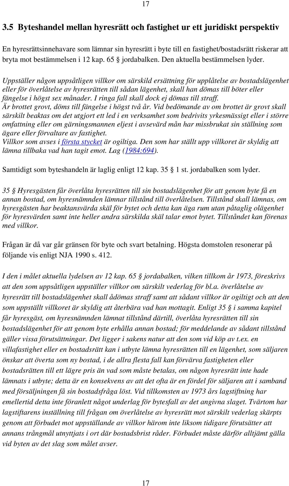 Uppställer någon uppsåtligen villkor om särskild ersättning för upplåtelse av bostadslägenhet eller för överlåtelse av hyresrätten till sådan lägenhet, skall han dömas till böter eller fängelse i