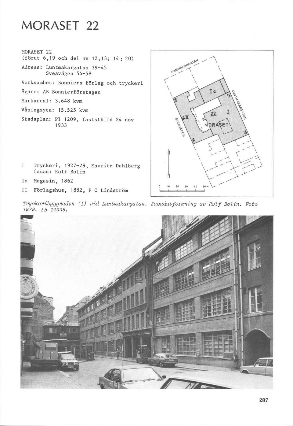 525 kvm Stadsplan: P1 1209, fastställd 24 nov 1933 I Tryckeri, 1927-29, Mauritz Dahlberg fasad: Rolf Bolin Ia