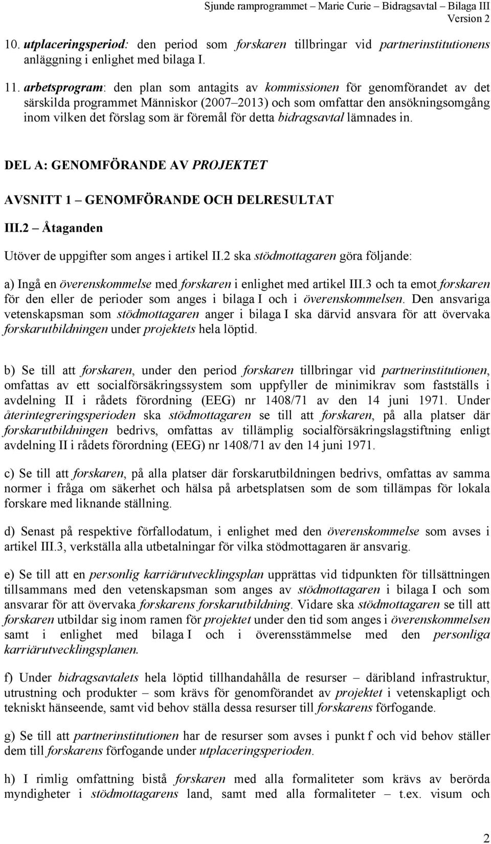 för detta bidragsavtal lämnades in. DEL A: GENOMFÖRANDE AV PROJEKTET AVSNITT 1 GENOMFÖRANDE OCH DELRESULTAT III.2 Åtaganden Utöver de uppgifter som anges i artikel II.