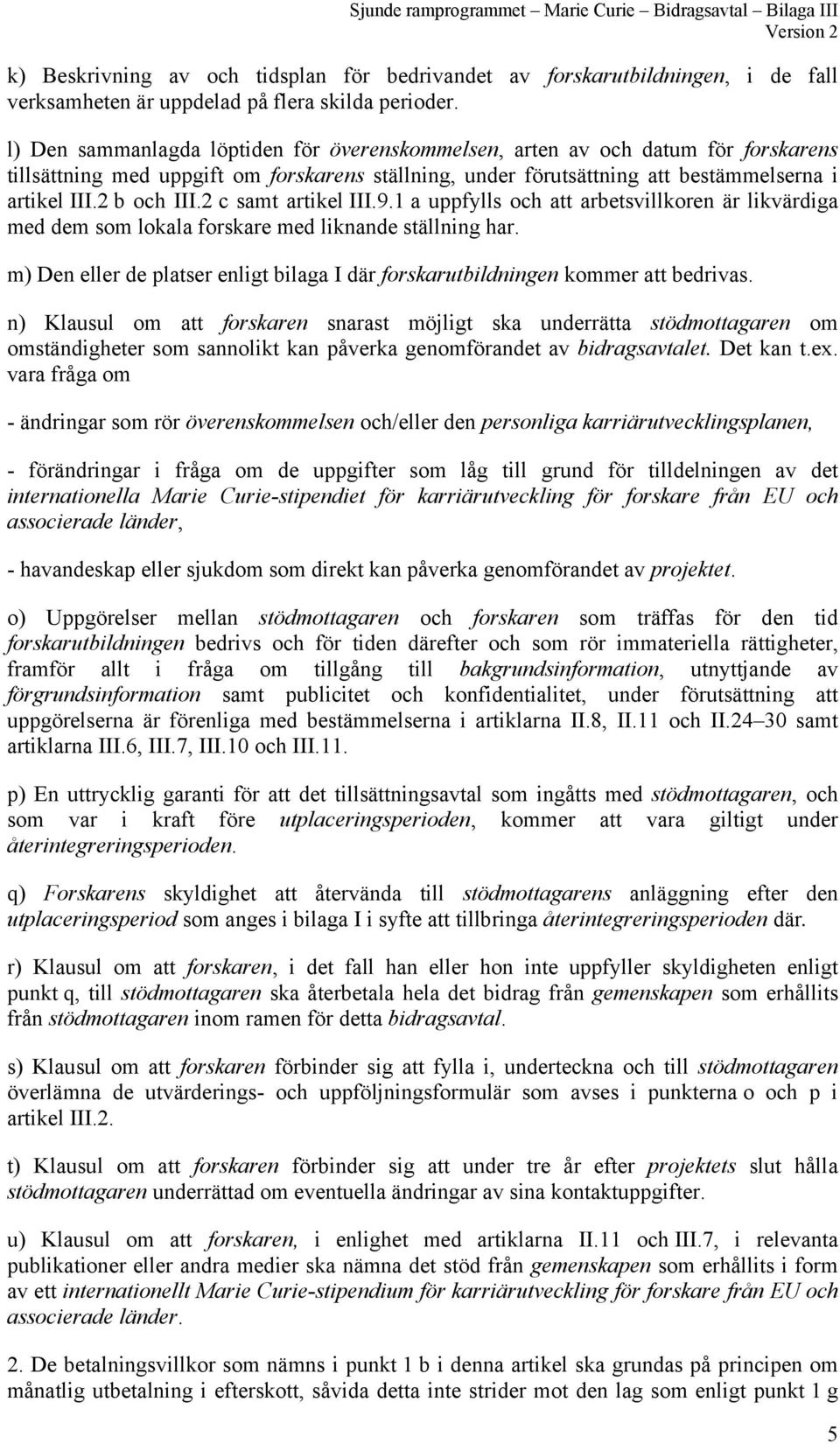 2 c samt artikel III.9.1 a uppfylls och att arbetsvillkoren är likvärdiga med dem som lokala forskare med liknande ställning har.