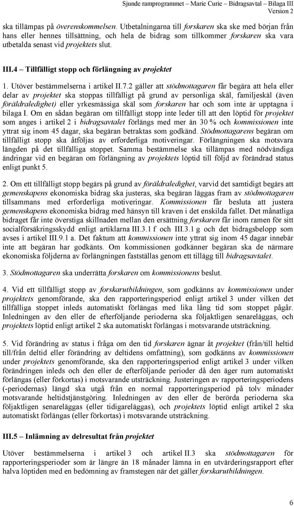 4 Tillfälligt stopp och förlängning av projektet 1. Utöver bestämmelserna i artikel II.7.