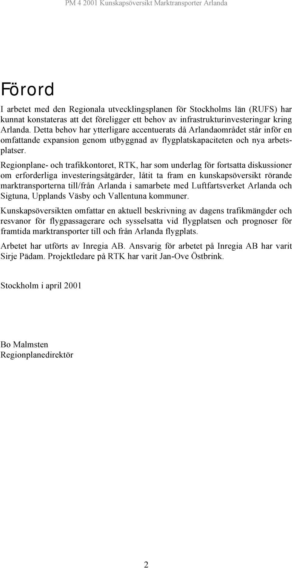 Regionplane- och trafikkontoret, RTK, har som underlag för fortsatta diskussioner om erforderliga investeringsåtgärder, låtit ta fram en kunskapsöversikt rörande marktransporterna till/från Arlanda i