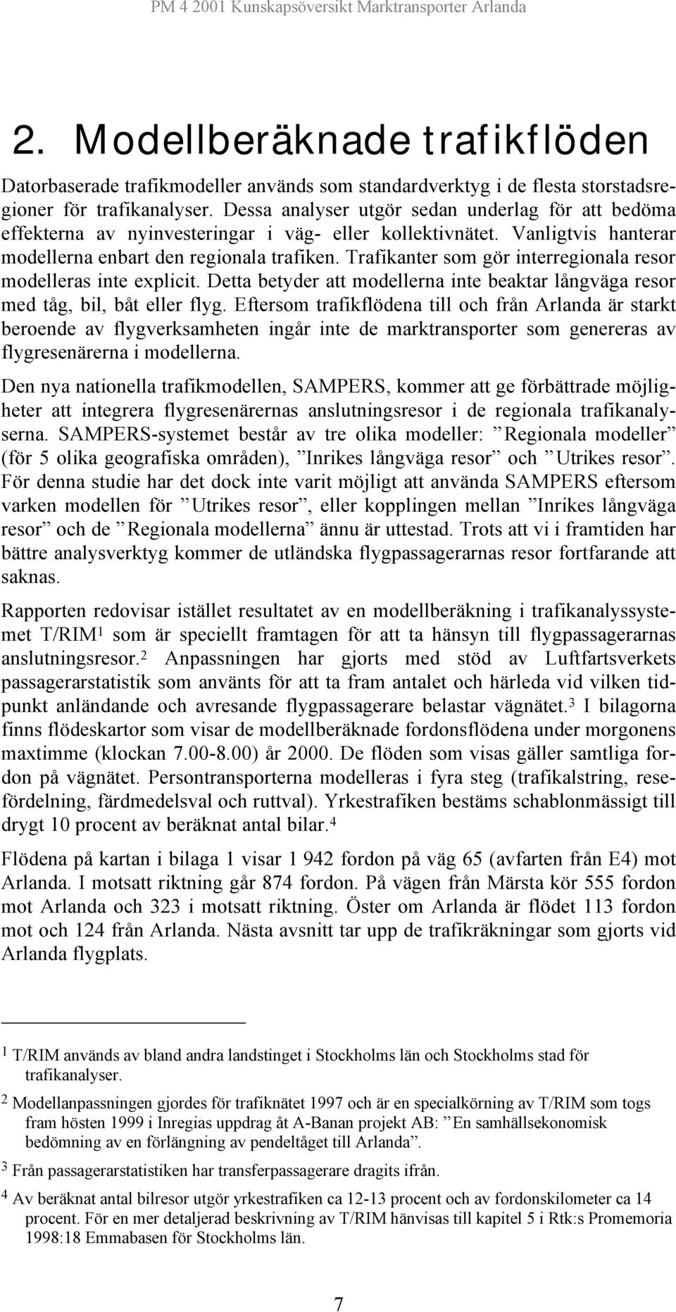 Trafikanter som gör interregionala resor modelleras inte explicit. Detta betyder att modellerna inte beaktar långväga resor med tåg, bil, båt eller flyg.