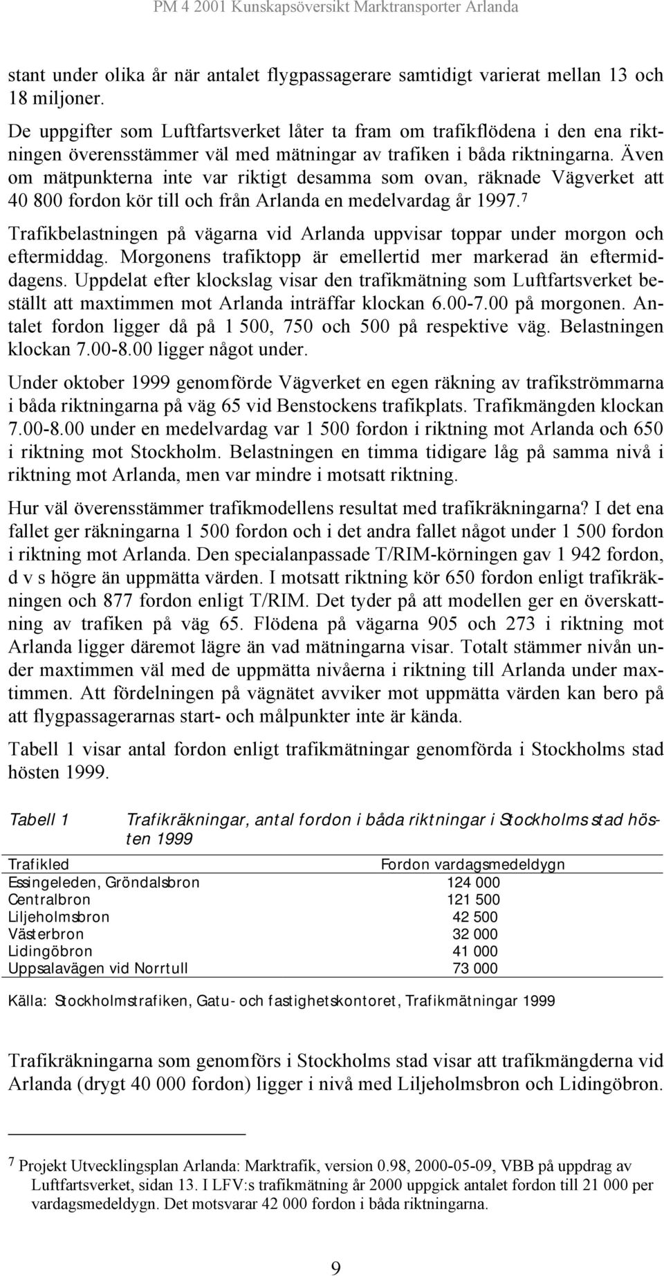 Även om mätpunkterna inte var riktigt desamma som ovan, räknade Vägverket att 40 800 fordon kör till och från Arlanda en medelvardag år 1997.