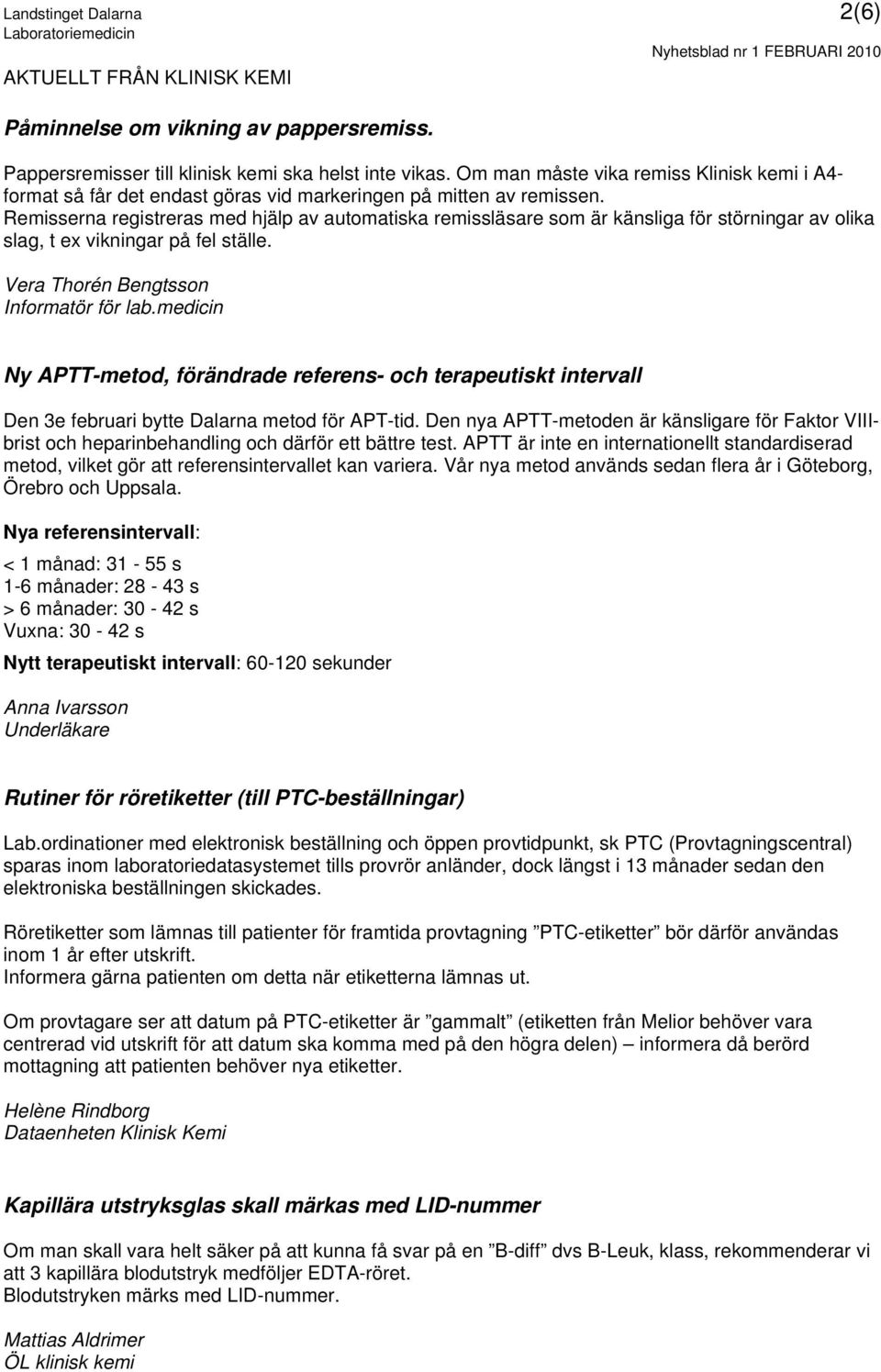 Remisserna registreras med hjälp av automatiska remissläsare som är känsliga för störningar av olika slag, t ex vikningar på fel ställe. Vera Thorén Bengtsson Informatör för lab.