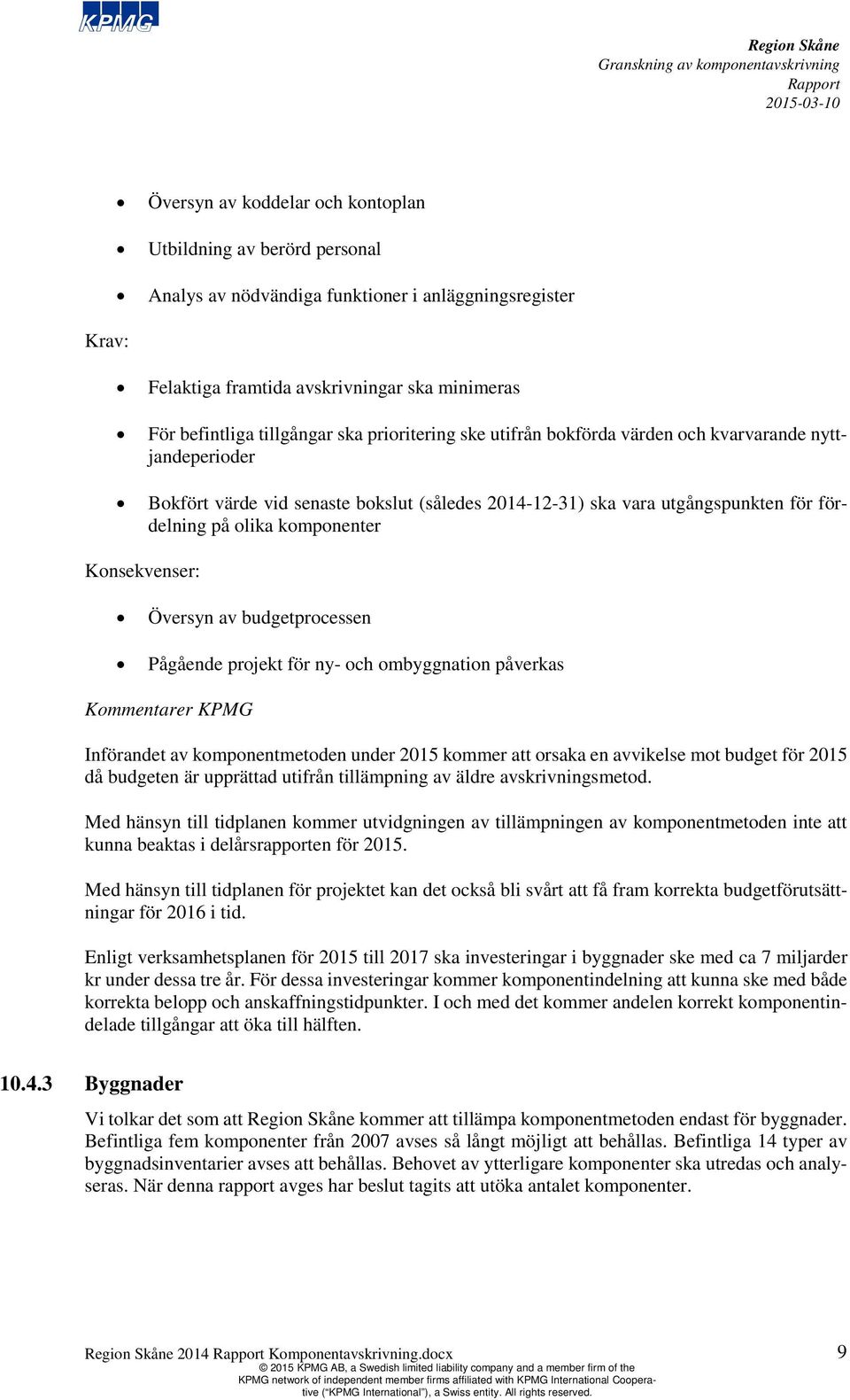 Konsekvenser: Översyn av budgetprocessen Pågående projekt för ny- och ombyggnation påverkas Kommentarer KPMG Införandet av komponentmetoden under 2015 kommer att orsaka en avvikelse mot budget för