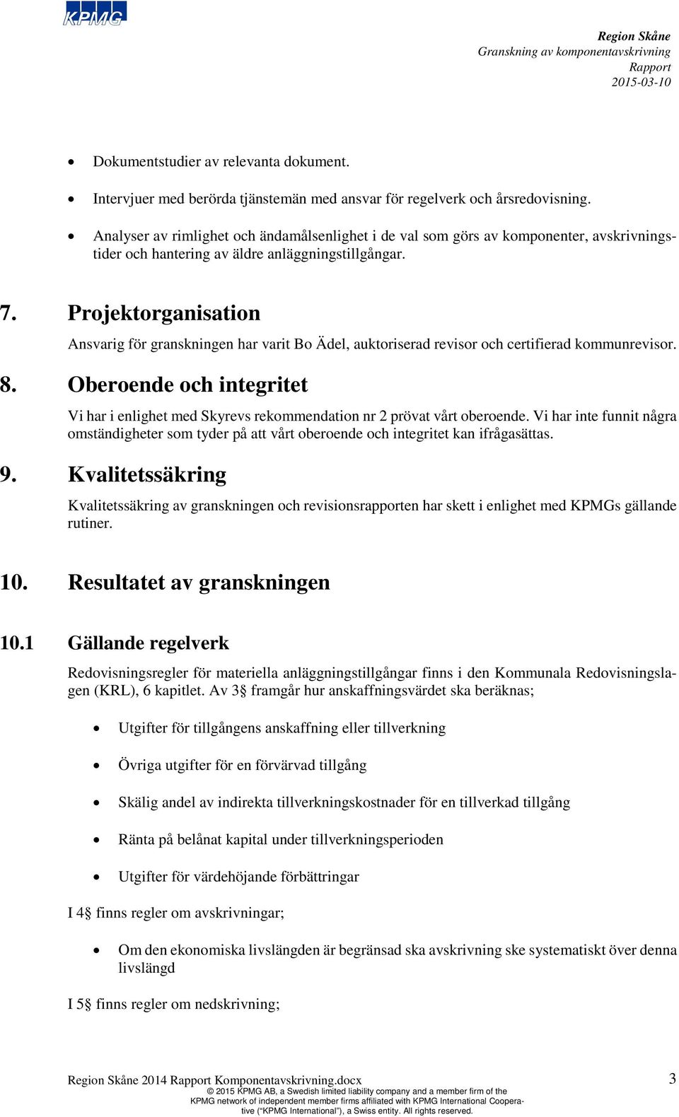 Projektorganisation Ansvarig för granskningen har varit Bo Ädel, auktoriserad revisor och certifierad kommunrevisor. 8.