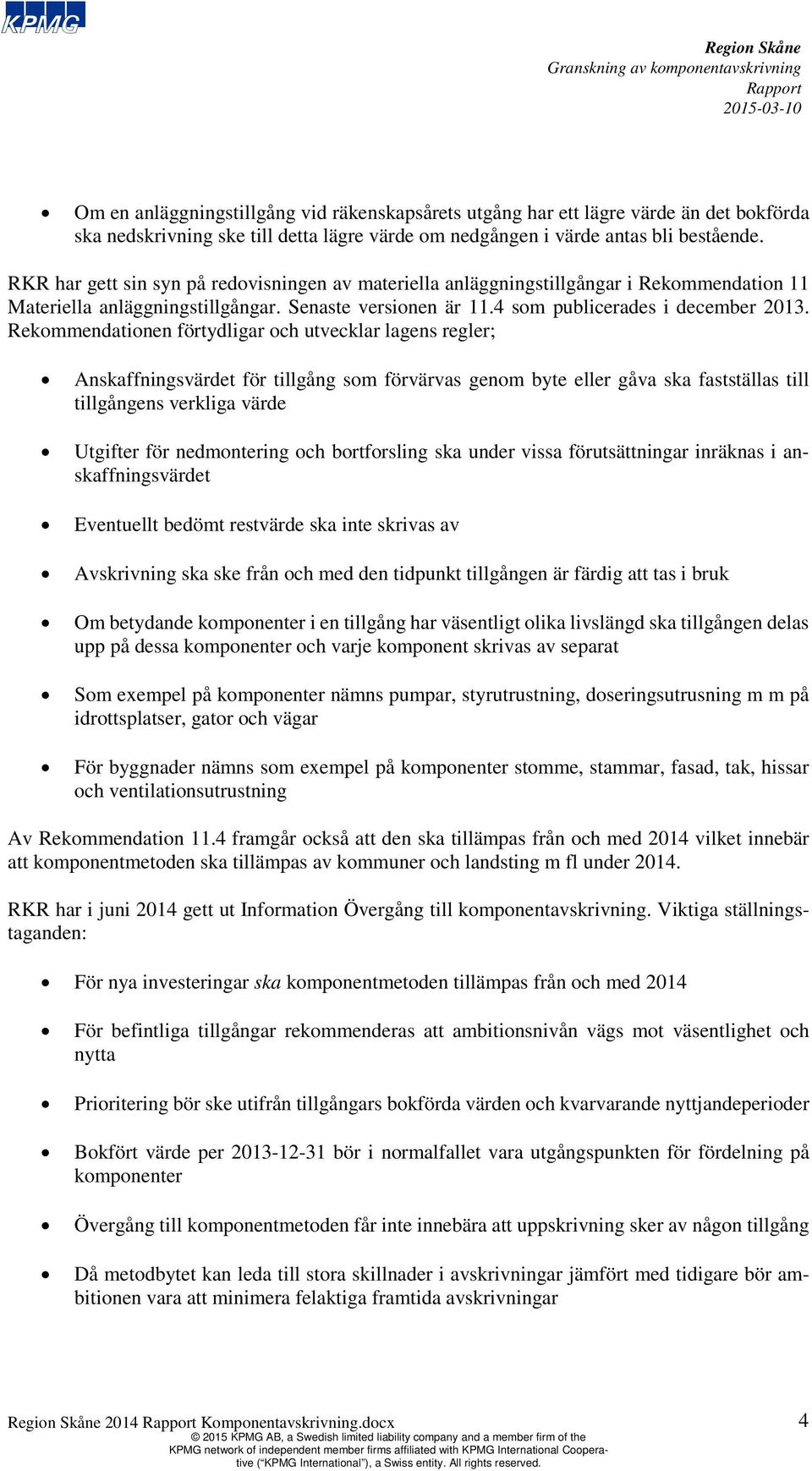 Rekommendationen förtydligar och utvecklar lagens regler; Anskaffningsvärdet för tillgång som förvärvas genom byte eller gåva ska fastställas till tillgångens verkliga värde Utgifter för nedmontering