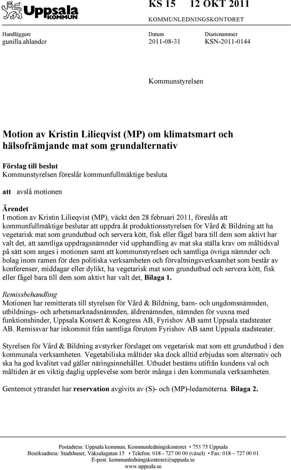 kommunfullmäktige besluta att avslå motionen Ärendet I motion av Kristin Lilieqvist (MP), väckt den 28 februari 2011, föreslås att kommunfullmäktige beslutar att uppdra åt produktionsstyrelsen för