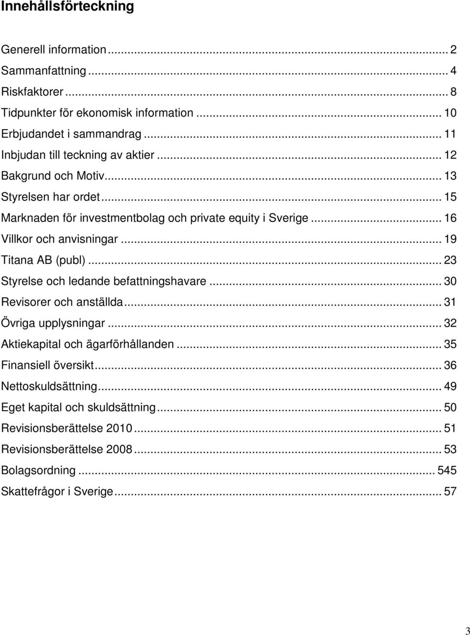 .. 16 Villkor och anvisningar... 19 Titana AB (publ)... 23 Styrelse och ledande befattningshavare... 30 Revisorer och anställda... 31 Övriga upplysningar.