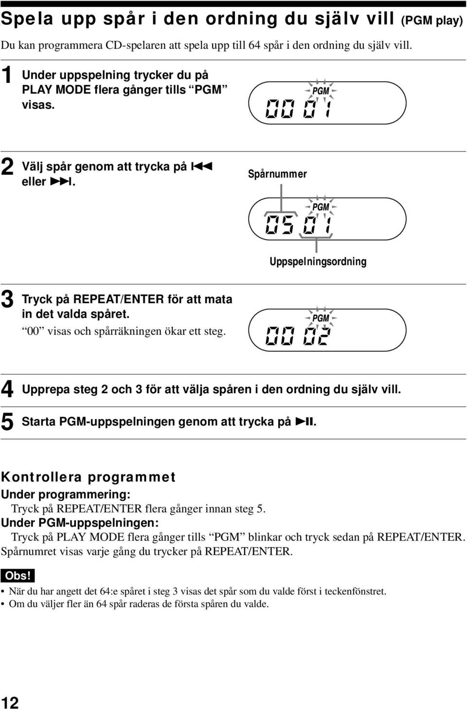 steg 2 och 3 för att välja spåren i den ordning du själv vill Starta PGM-uppspelningen genom att trycka på u Kontrollera programmet Under programmering: Tryck på REPEAT/ENTER flera gånger innan steg