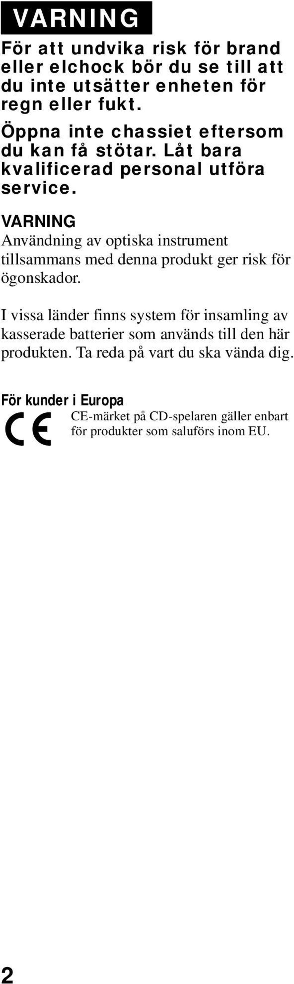 tillsammans med denna produkt ger risk för ögonskador I vissa länder finns system för insamling av kasserade batterier som används